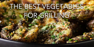 The Best Vegetables for Grilling