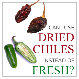 Can I Use Dried Chiles Instead of Fresh?